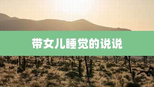 带女儿睡觉的说说