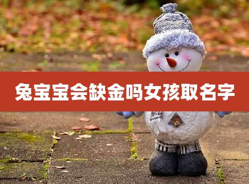 兔宝宝会缺金吗女孩取名字
