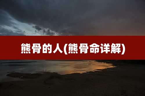熊骨的人(熊骨命详解)