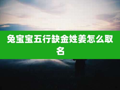 兔宝宝五行缺金姓姜怎么取名