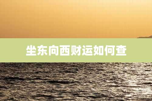 坐东向西财运如何查