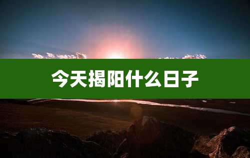 今天揭阳什么日子