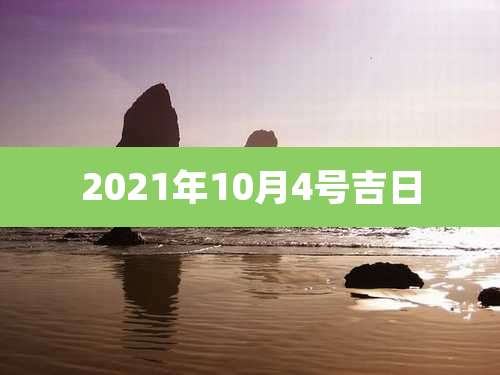2021年10月4号吉日
