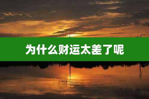 为什么财运太差了呢