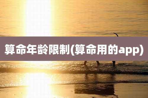 算命年龄限制(算命用的app)