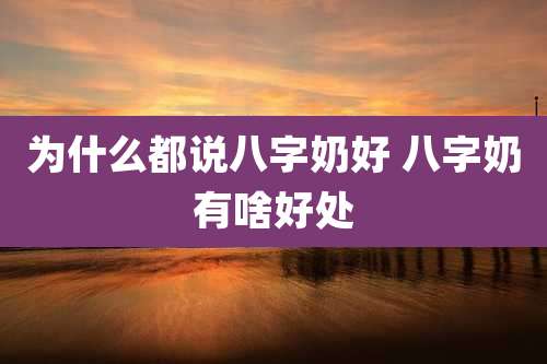 为什么都说八字奶好 八字奶有啥好处