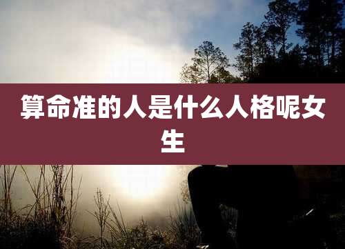 算命准的人是什么人格呢女生