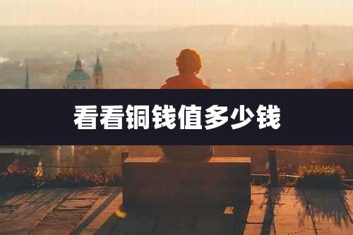 看看铜钱值多少钱