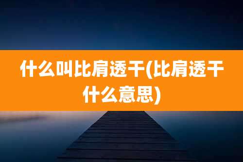 什么叫比肩透干(比肩透干什么意思)