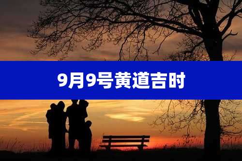9月9号黄道吉时