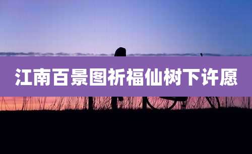 江南百景图祈福仙树下许愿