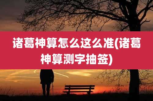 诸葛神算怎么这么准(诸葛神算测字抽签)