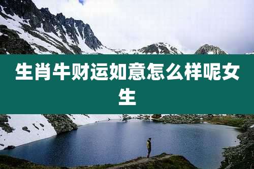 生肖牛财运如意怎么样呢女生