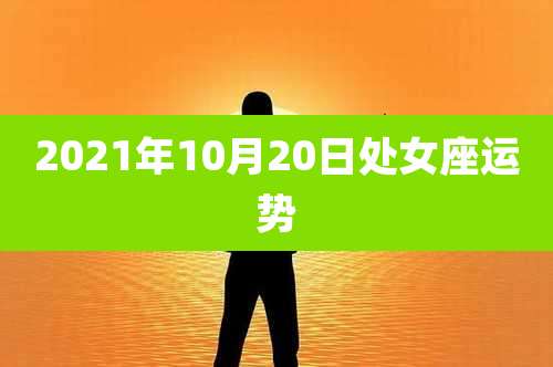 2021年10月20日处女座运势