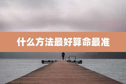 什么方法最好算命最准