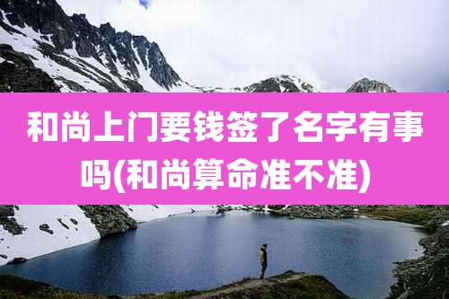 和尚上门要钱签了名字有事吗(和尚算命准不准)