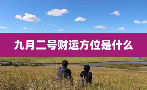 九月二号财运方位是什么