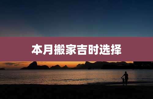 本月搬家吉时选择