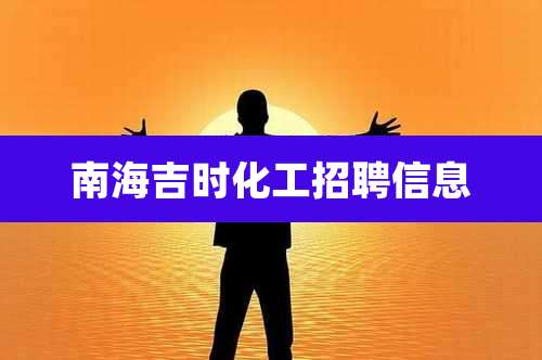 南海吉时化工招聘信息