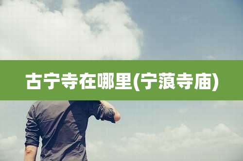 古宁寺在哪里(宁蒗寺庙)