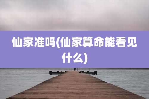 仙家准吗(仙家算命能看见什么)