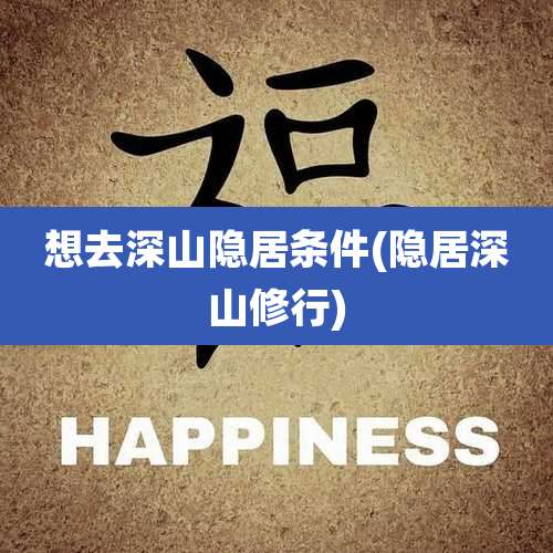 想去深山隐居条件(隐居深山修行)