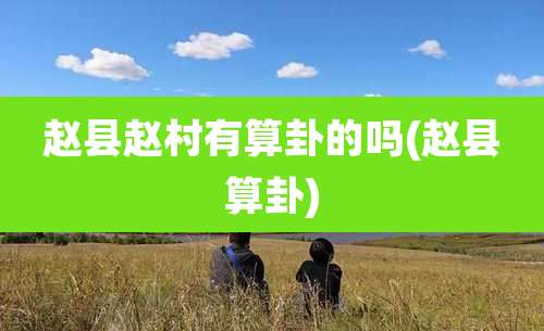 赵县赵村有算卦的吗(赵县算卦)