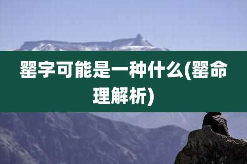 罂字可能是一种什么(罂命理解析)