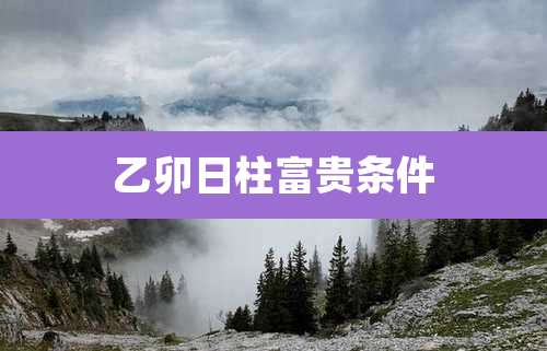 乙卯日柱富贵条件