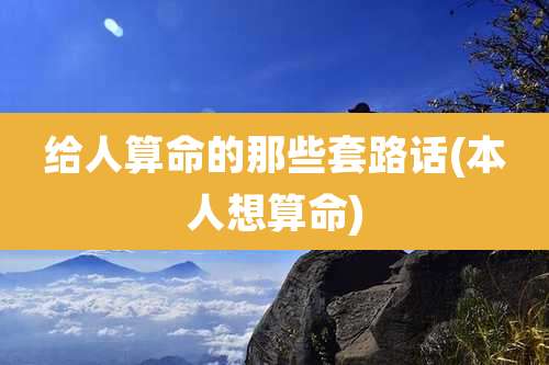 给人算命的那些套路话(本人想算命)