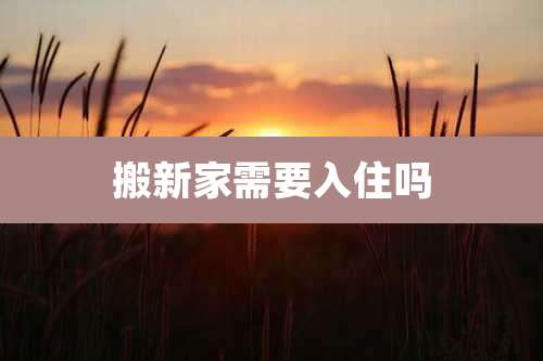 搬新家需要入住吗