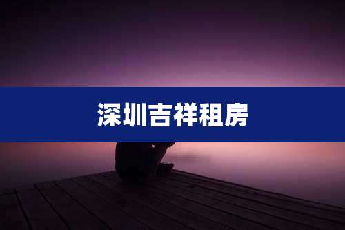 深圳吉祥租房
