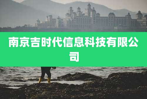 南京吉时代信息科技有限公司