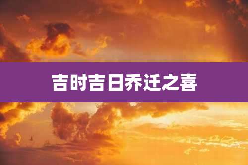 吉时吉日乔迁之喜