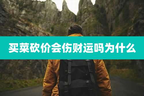 买菜砍价会伤财运吗为什么