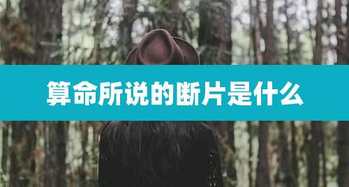 算命所说的断片是什么