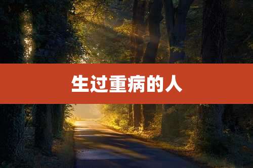 生过重病的人