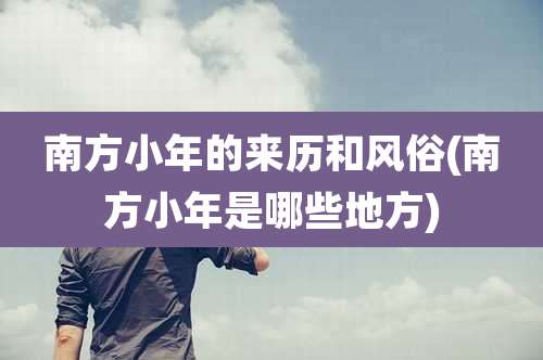 南方小年的来历和风俗(南方小年是哪些地方)