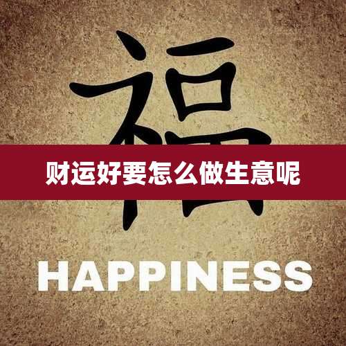 财运好要怎么做生意呢