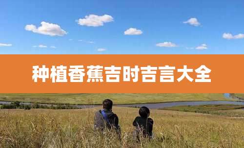 种植香蕉吉时吉言大全