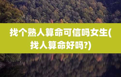 找个熟人算命可信吗女生(找人算命好吗?)