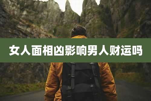 女人面相凶影响男人财运吗
