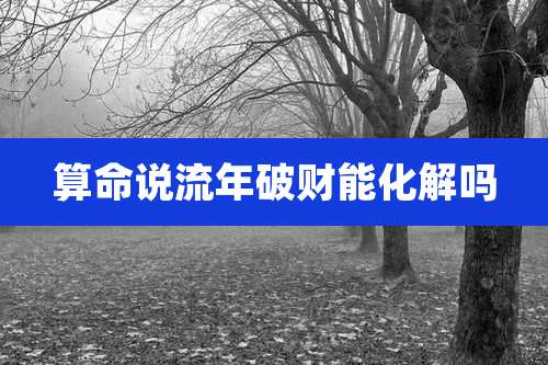 算命说流年破财能化解吗