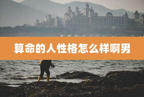 算命的人性格怎么样啊男