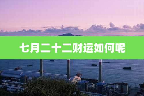 七月二十二财运如何呢