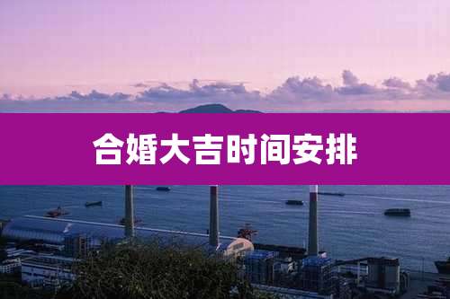 合婚大吉时间安排