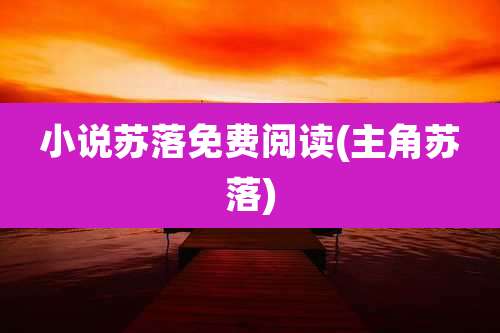 小说苏落免费阅读(主角苏落)