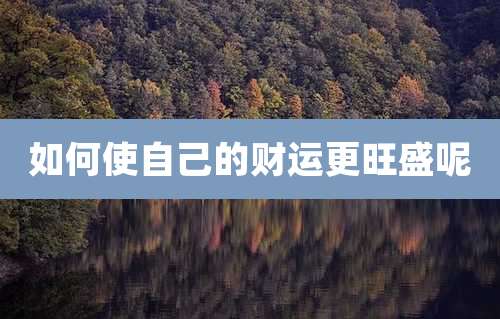 如何使自己的财运更旺盛呢