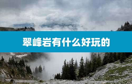 翠峰岩有什么好玩的