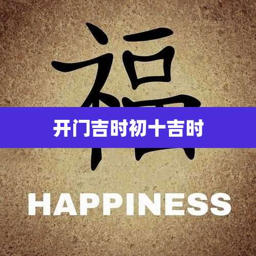 开门吉时初十吉时
